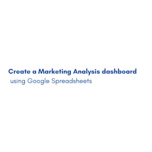 Create a Marketing Analysis dashboard using G-Spreadsheets from Coursera Project Network online course platform