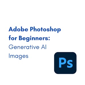 Adobe Photoshop for Beginners: Generative AI Images from Coursera Project Network online course platform