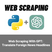 Web Scraping With GPT: Translate Foreign News Headlines