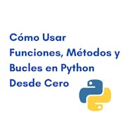 Cómo usar funciones, métodos y bucles en Python desde cero