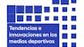 Tendencias e innovaciones en los medios deportivos