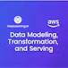 Data Modeling, Transformation, and Serving