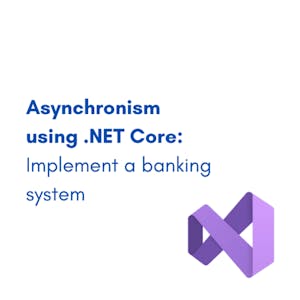 Asynchronism using .NET Core: Implement a banking system from Coursera Project Network online course platform