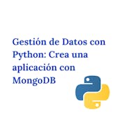 Gestión de Datos con Python: Crea una aplicación con MongoDB