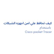 كيف تحافظ علي امن اجهزه الشبكات باستخدام Cisco packet Tracer