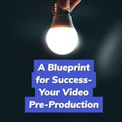 A Blueprint for Success – Your Video Pre-Production