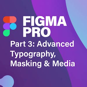 Figma Pro Pt. 3: Advanced Typography, Masking & Media from Skillshare online course platform