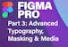 Figma Pro Pt. 3: Advanced Typography, Masking & Media