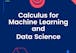 Calculus for Machine Learning and Data Science