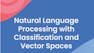 Natural Language Processing with Classification and Vector Spaces