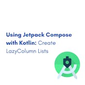 Using Jetpack Compose with Kotlin: Create LazyColumn Lists