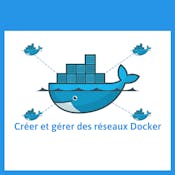Créer et gérer des réseaux Docker sous Linux.