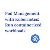 Pod Management with Kubernetes: Run containerized workloads