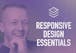 Responsive Web Essentials: Design & Navigation