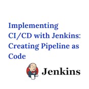 Implementing CI/CD with Jenkins: Creating Pipeline as Code