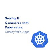 Scaling E-Commerce with Kubernetes: Deploy Web Apps