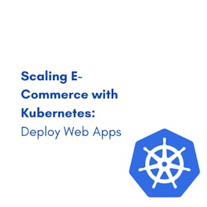 Scaling E-Commerce with Kubernetes: Deploy Web Apps - Online CE Course