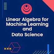 Linear Algebra for Machine Learning and Data Science