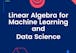 Linear Algebra for Machine Learning and Data Science