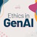 Ethics and Responsible Practices in GenAI