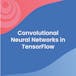 Convolutional Neural Networks in TensorFlow
