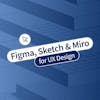 Figma, Sketch & Miro for UX Design Professional Certificate