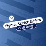 Figma, Sketch & Miro for UX Design