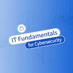 IT Fundamentals for Cybersecurity