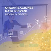 Organizaciones data-driven: principios y prácticas