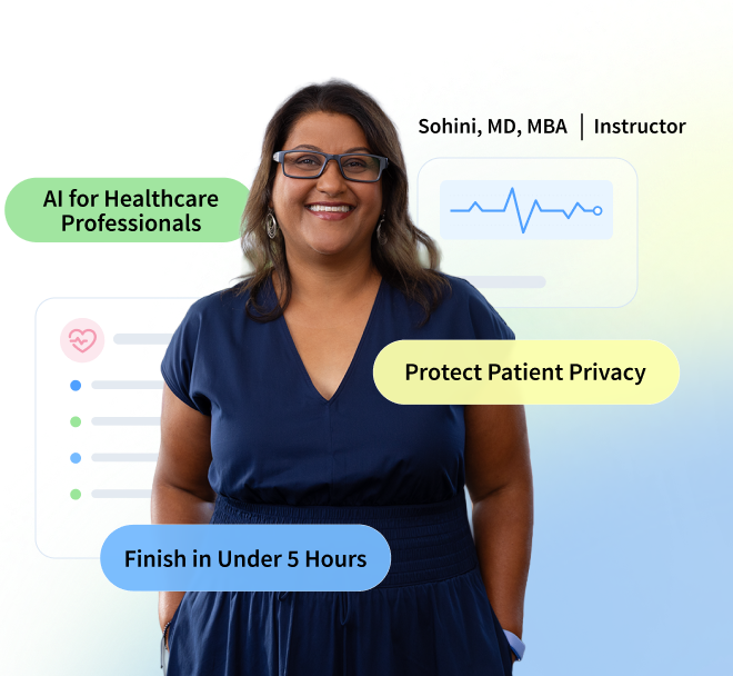 [AI for Healthcare Professionals] [Protect Patient Privacy] [Finish in Under 5 Hours]
Sohini, MD, MBA | Instructor