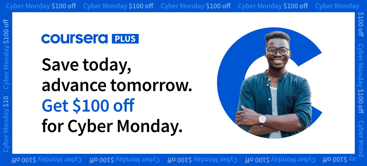 For a limited time only, get $100 off your annual subscription to Coursera Plus. Enjoy the ultimate flexibility to start new courses and move between programs at no additional cost. 