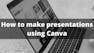 How to create presentations using Canva