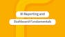 BI Reporting and Dashboard Fundamentals