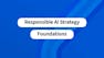 Responsible AI Strategy Foundations
