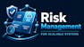 Risk Management for Scalable Systems