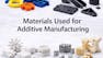 Materials Used for Additive Manufacturing