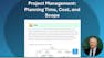 Project Management: Planning Time, Cost, and Scope