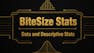 BiteSize Stats: Data and Descriptive Statistics
