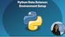 Python Data Science: Environment Setup