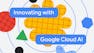 Innovating with Google Cloud Artificial Intelligence