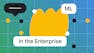 Machine Learning in the Enterprise