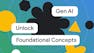 Gen AI: Unlock Foundational Concepts