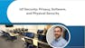 IoT Security: Privacy, Software, and Physical Security