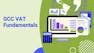 GCC VAT Fundamentals