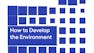 How to Develop the Environment