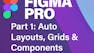 Figma Pro Pt. 1: Auto Layouts, Grids & Components