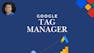 Google Tag Manager : Advanced Tracking & Analytics