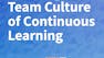 Creating a Team Culture of Continuous Learning