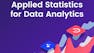 Applied Statistics for Data Analytics