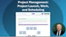Project Management: Project Launch, Work, and Scheduling